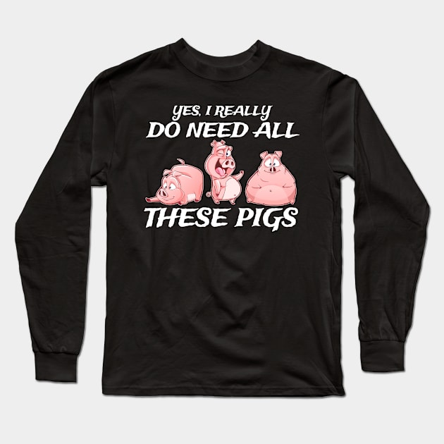 Yes I Really Do Need All These Pigs Long Sleeve T-Shirt by Suedm Sidi